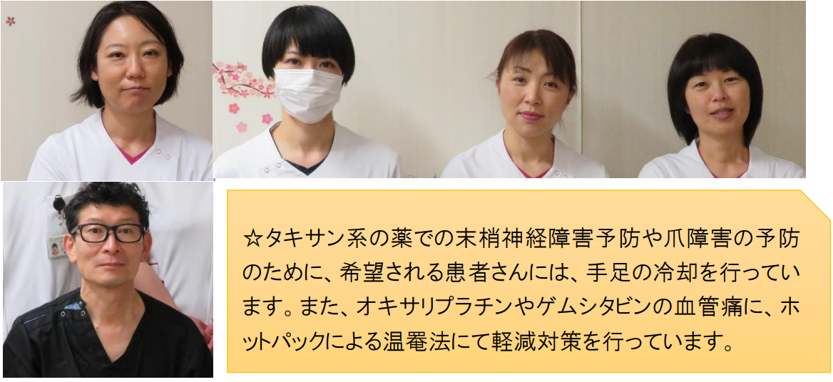 タキサン系の薬での末梢神経障害予防や爪障害の予防のために、希望される患者さんには、手足の冷却を行っています。また、オキサリプラチンやゲムシタビンの血管痛に、ホットパックによる温罨法にて軽減対策を行っています。